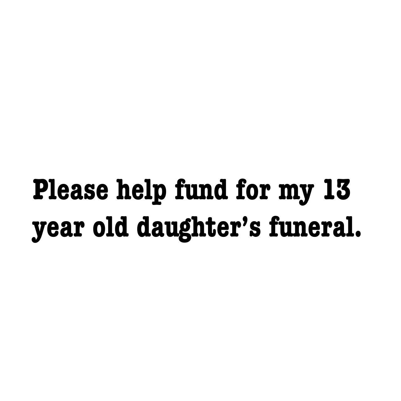Donate in memory of my 13 year old daughters funeral.. by Zah Quino  gofundme donation