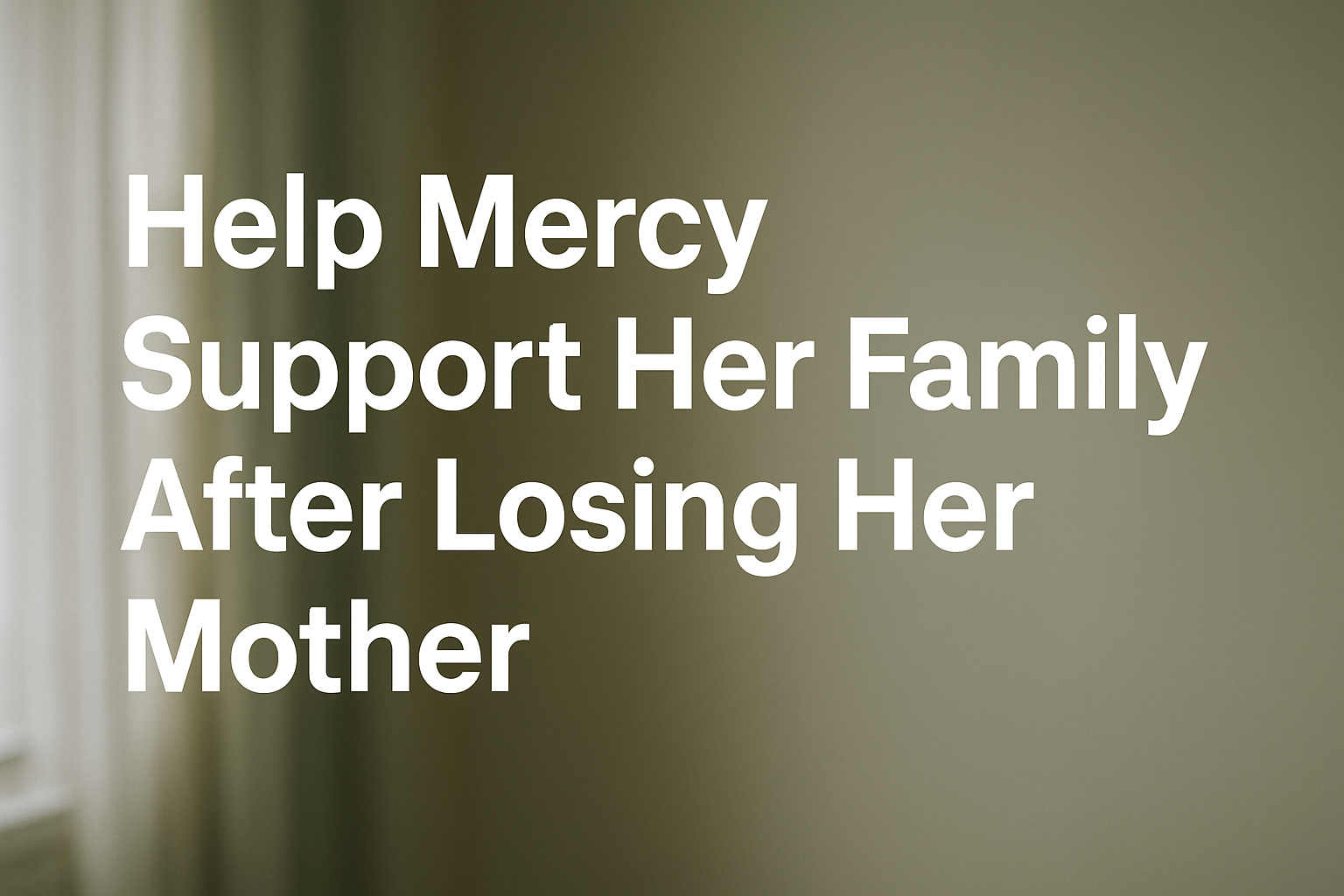 Help Mercy Support Her Family After Losing Her Mother campaign photo, 4 of 5