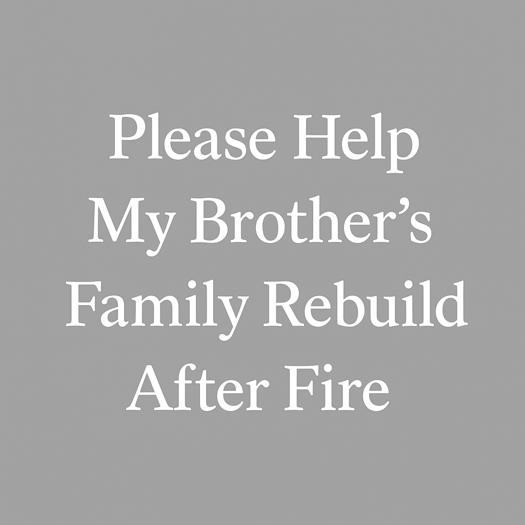 Please Help My Brother’s Family Rebuild After Fire campaign photo, 2 of 4